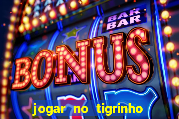 jogar no tigrinho sem deposito